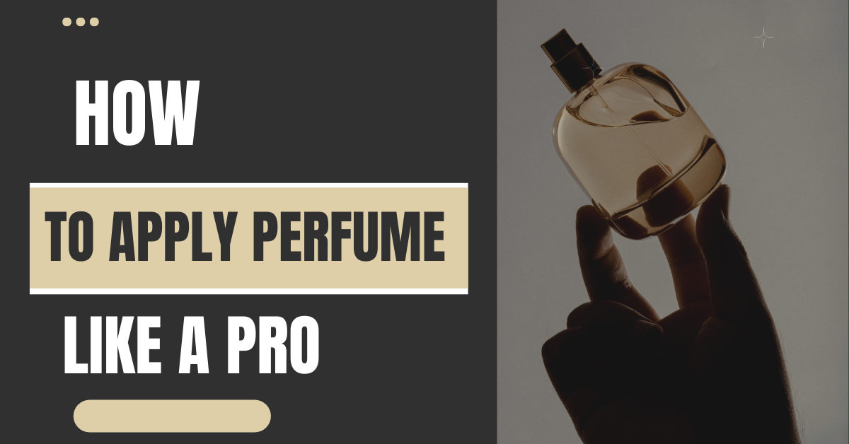 How to Apply Perfume Like a Pro: Expert Tips for a Long-Lasting, Signature Scent