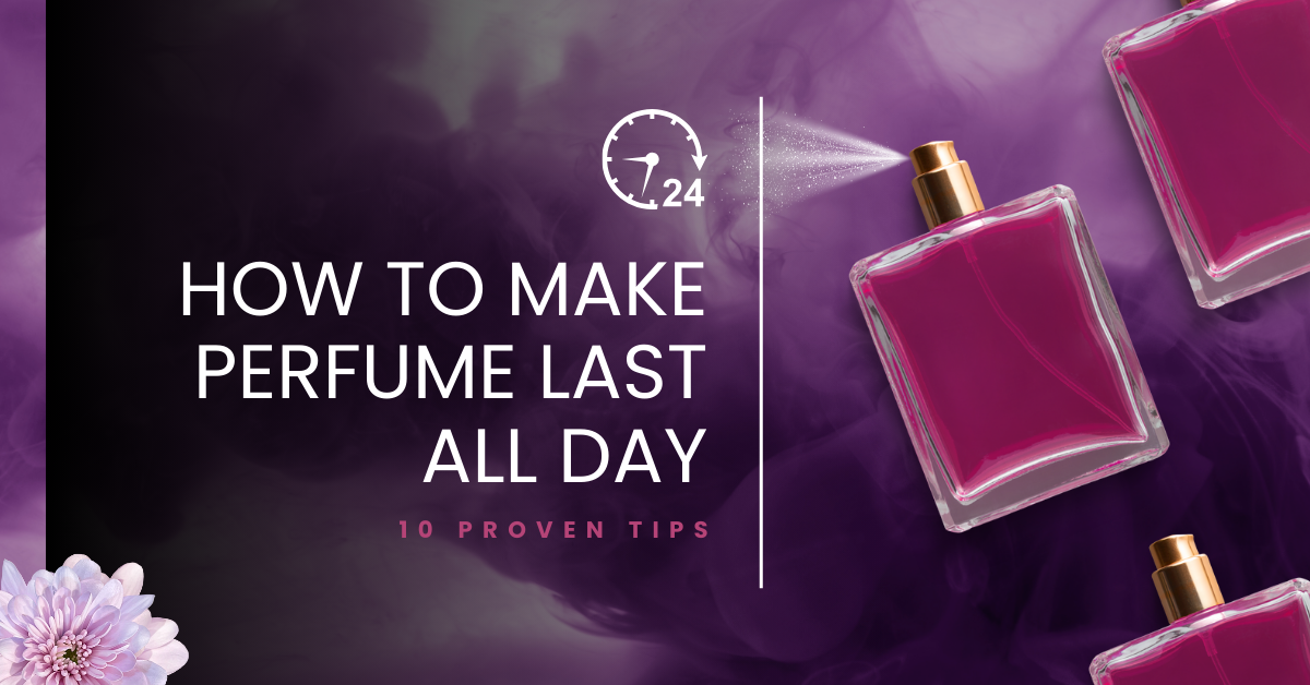 How to Make Perfume Last All Day: 10 Proven Tips